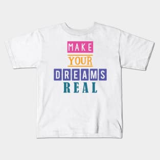 Make your dreams real Kids T-Shirt